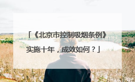 《北京市控制吸烟条例》实施十年，成效如何？