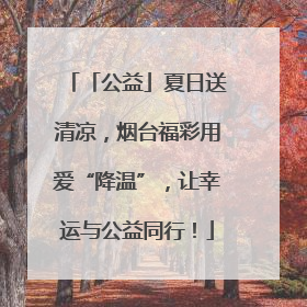 「公益」夏日送清凉，烟台福彩用爱“降温”，让幸运与公益同行！