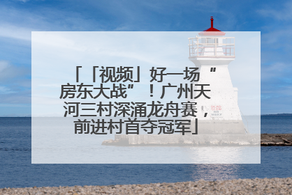 「视频」好一场“房东大战”！广州天河三村深涌龙舟赛，前进村首夺冠军