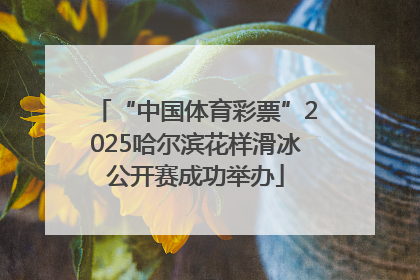 “中国体育彩票”2025哈尔滨花样滑冰公开赛成功举办