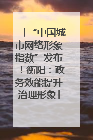 “中国城市网络形象指数”发布！衡阳：政务效能提升治理形象