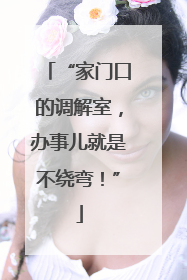 “家门口的调解室，办事儿就是不绕弯！”