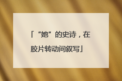 “她”的史诗，在胶片转动间叙写