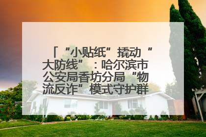 “小贴纸”撬动“大防线”：哈尔滨市公安局香坊分局“物流反诈”模式守护群众“钱袋子”