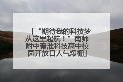 “期待我的科技梦从这里起航！”南师附中秦淮科技高中校园开放日人气爆棚