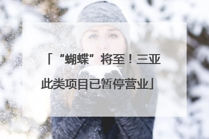 “蝴蝶”将至！三亚此类项目已暂停营业