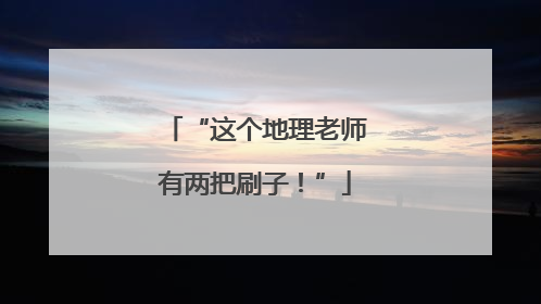 “这个地理老师有两把刷子！”