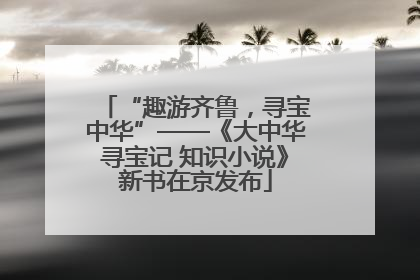 “趣游齐鲁，寻宝中华”——《大中华寻宝记 知识小说》新书在京发布