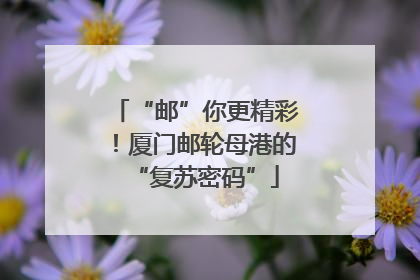 “邮”你更精彩！厦门邮轮母港的“复苏密码”