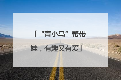 “青小马”帮带娃，有趣又有爱