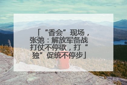 “香会”现场，张弛：解放军备战打仗不停歇，打“独”促统不停步