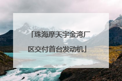 珠海摩天宇金湾厂区交付首台发动机