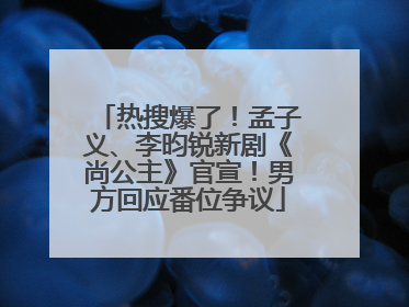 热搜爆了！孟子义、李昀锐新剧《尚公主》官宣！男方回应番位争议