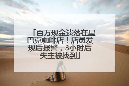 百万现金遗落在星巴克咖啡店！店员发现后报警，3小时后失主被找到