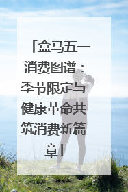 盒马五一消费图谱：季节限定与健康革命共筑消费新篇章