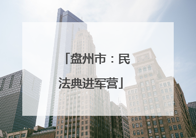 盘州市：民法典进军营