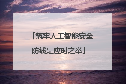 筑牢人工智能安全防线是应时之举