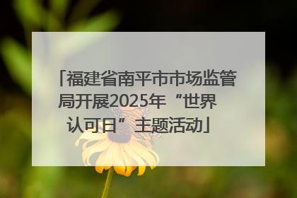 福建省南平市市场监管局开展2025年“世界认可日”主题活动