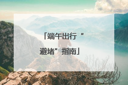 端午出行“避堵”指南