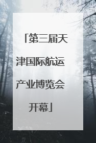 第三届天津国际航运产业博览会开幕