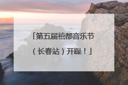 第五届禧都音乐节（长春站）开躁！