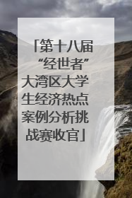 第十八届“经世者”大湾区大学生经济热点案例分析挑战赛收官
