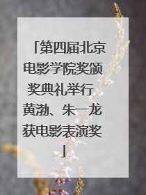 第四届北京电影学院奖颁奖典礼举行 黄渤、朱一龙获电影表演奖