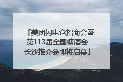 美团闪电仓招商会暨第113届全国糖酒会长沙推介会即将启幕