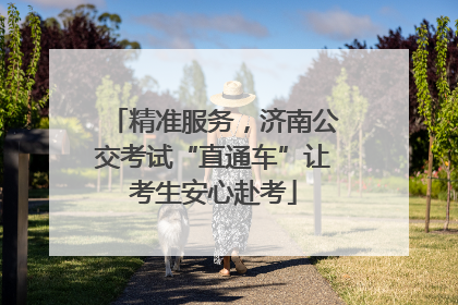 精准服务，济南公交考试“直通车”让考生安心赴考
