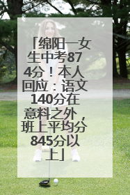 绵阳一女生中考874分！本人回应：语文140分在意料之外，班上平均分845分以上