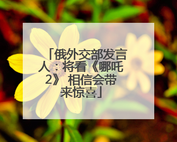 俄外交部发言人：将看《哪吒2》 相信会带来惊喜