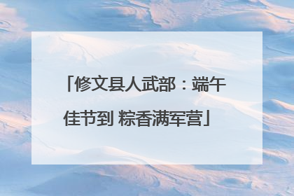 修文县人武部：端午佳节到 粽香满军营
