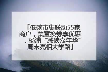 低碳市集联动55家商户，集章换券享优惠，杨浦“减碳嘉年华”周末亮相大学路