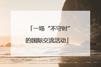 一场“不守时”的国际交流活动