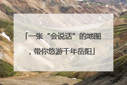 一张“会说话”的地图，带你悠游千年岳阳