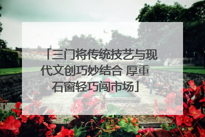 三门将传统技艺与现代文创巧妙结合 厚重石窗轻巧闯市场