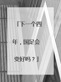 下一个四年，国足会变好吗？