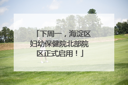 下周一，海淀区妇幼保健院北部院区正式启用！
