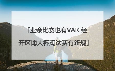 业余比赛也有VAR 经开区博大杯淘汰赛有新规