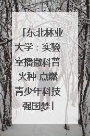 东北林业大学：实验室播撒科普火种 点燃青少年科技强国梦