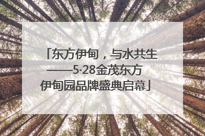 东方伊甸，与水共生——5·28金茂东方伊甸园品牌盛典启幕