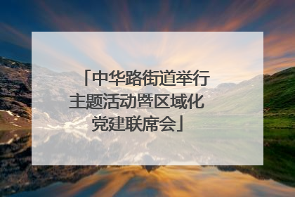 中华路街道举行主题活动暨区域化党建联席会
