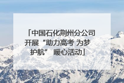 中国石化荆州分公司开展“助力高考 为梦护航” 暖心活动