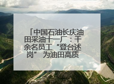 中国石油长庆油田采油十一厂：千余名员工“登台述岗” 为油田高质量发展赋能