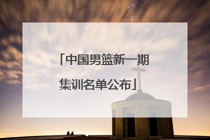 中国男篮新一期集训名单公布