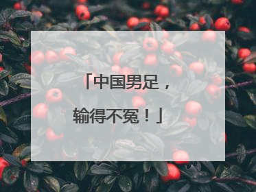 中国男足，输得不冤！