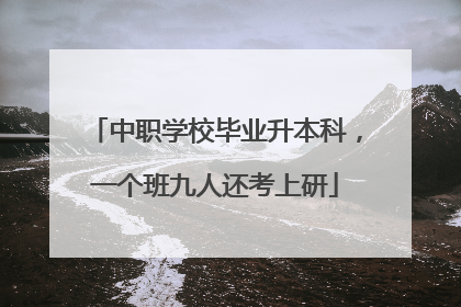 中职学校毕业升本科，一个班九人还考上研