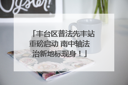 丰台区普法先丰站重磅启动 南中轴法治新地标现身！