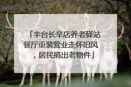 丰台长辛店养老驿站餐厅重装营业走怀旧风，居民捐出老物件