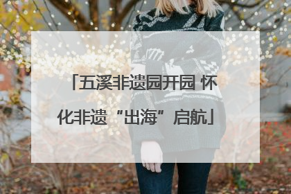 五溪非遗园开园 怀化非遗“出海”启航
